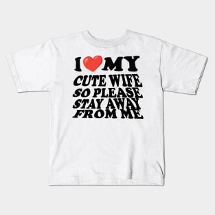 i love my cute wife so stay away from me Kids T-Shirt